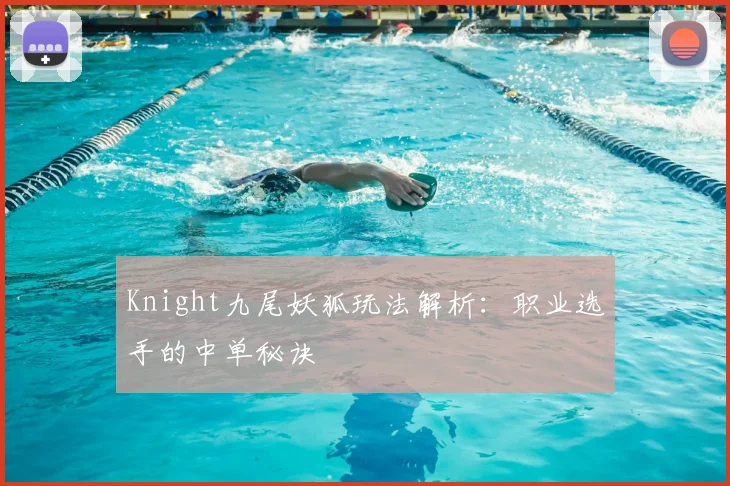 Knight九尾妖狐玩法解析：职业选手的中单秘诀