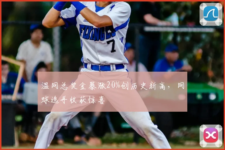 温网总奖金暴涨20%创历史新高，网球选手收获惊喜