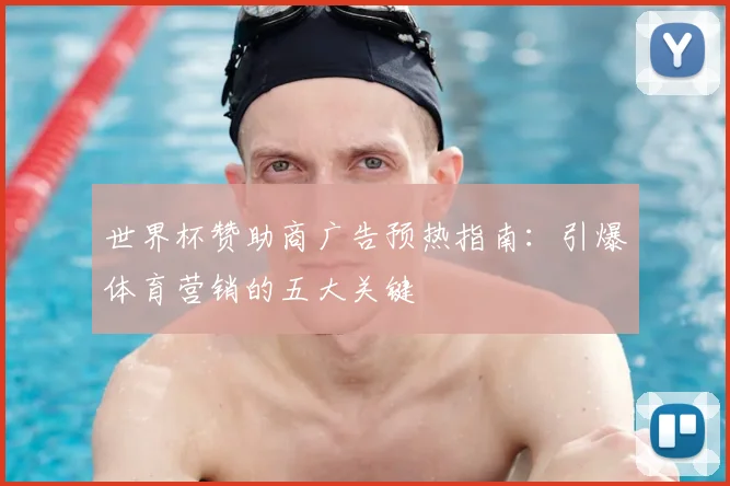 世界杯赞助商广告预热指南：引爆体育营销的五大关键