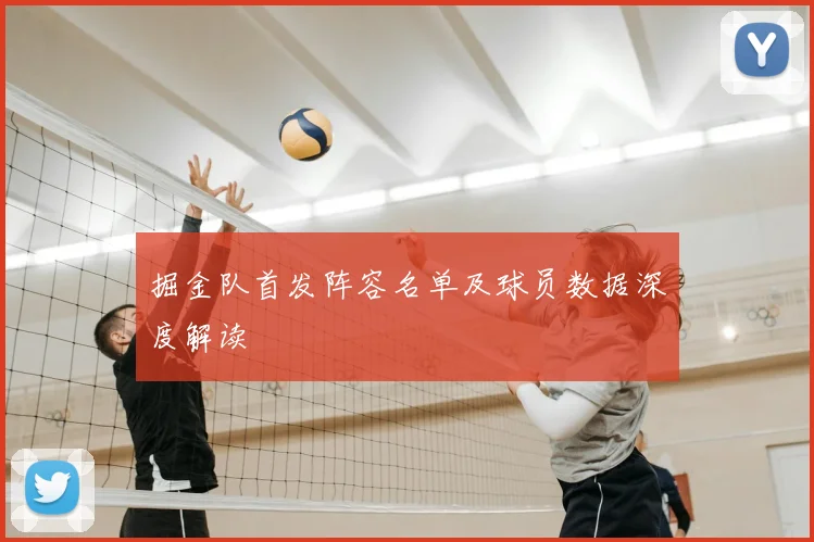 掘金队首发阵容名单及球员数据深度解读
